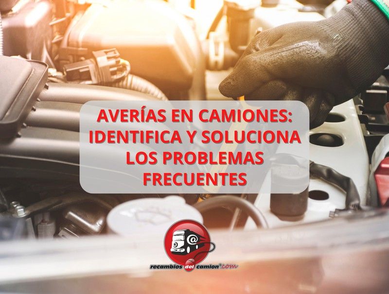 Averías en camiones: identifica y soluciona los problemas frecuentes