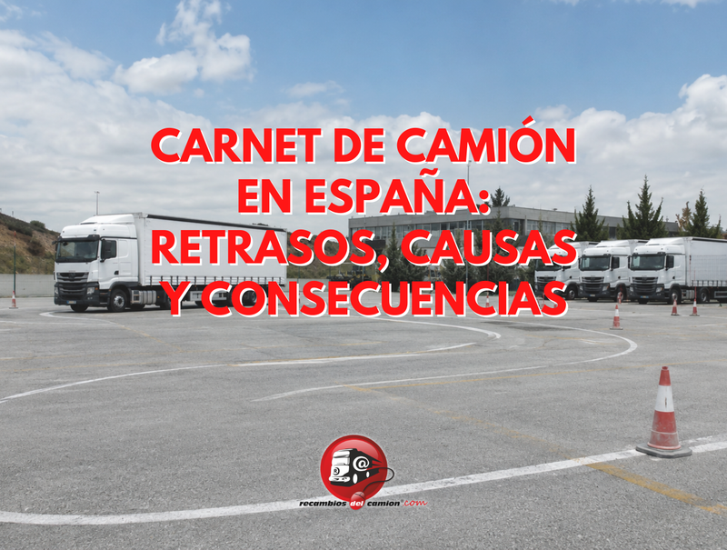 Carnet de camión en España: retrasos, causas y consecuencias